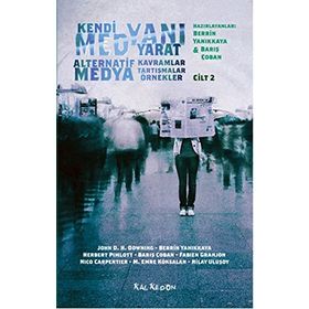 Kendi Medyanı Yarat Cilt 2 – Alternatif Medya - Nilay Ulusoy John D. H. Downing Berrin Yanıkkaya Herbert Pimlott Barış Çoban Fabien Granjon Nico Carpentier M. Emre Köksalan