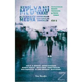 Kendi Medyanı Yarat Cilt 2 – Alternatif Medya - Nilay Ulusoy John D. H. Downing Berrin Yanıkkaya Herbert Pimlott Barış Çoban Fabien Granjon Nico Carpentier M. Emre Köksalan