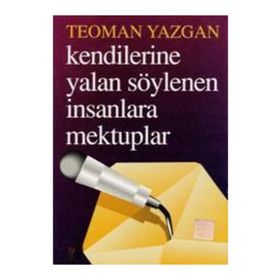 KENDILERINE YALAN SÖYLENEN İNSANLARA MEKTUPLAR - TEOMAN YAZGAN
