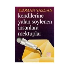 KENDILERINE YALAN SÖYLENEN İNSANLARA MEKTUPLAR - TEOMAN YAZGAN