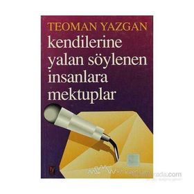 KENDILERINE YALAN SÖYLENEN İNSANLARA MEKTUPLAR - TEOMAN YAZGAN