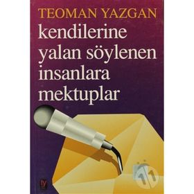 KENDILERINE YALAN SÖYLENEN İNSANLARA MEKTUPLAR - TEOMAN YAZGAN