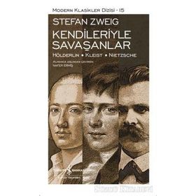Kendileriyle Savaşanlar Hölderlin - Kleist - Nietzsche - Stefan Zweig