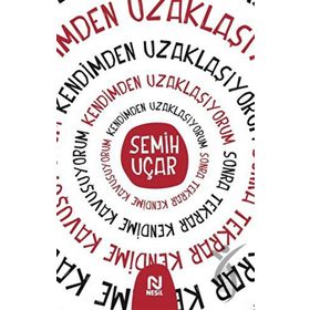 Kendimden Uzaklaşıyorum Sonra Tekrar Kendime Kavuşuyorum - Semih Uçar