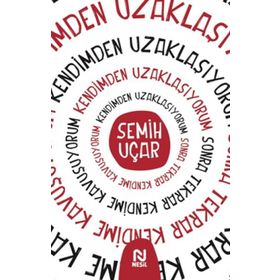 Kendimden Uzaklaşıyorum Sonra Tekrar Kendime Kavuşuyorum - Semih Uçar