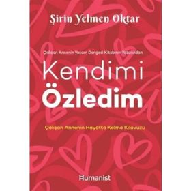 Kendimi Özledim: Çalışan Annenin Hayatta Kalma Kılavuzu - Şirin Yelmen Oktar