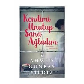 Kendimi Unutup Sana Ağladım - Ahmet Günbay Yıldız