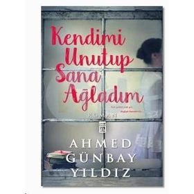 Kendimi Unutup Sana Ağladım - Ahmet Günbay Yıldız