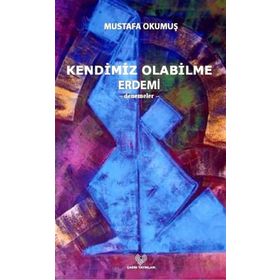 KENDIMIZ OLABILME ERDEMI -DENEMELER- - MUSTAFA OKUMUŞ