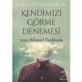 Kendimizi Görme Denemesi veya Bilimsel Dedikodu - Sabahattin Gencal