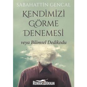 Kendimizi Görme Denemesi veya Bilimsel Dedikodu - Sabahattin Gencal