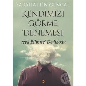 Kendimizi Görme Denemesi veya Bilimsel Dedikodu - Sabahattin Gencal
