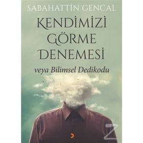 Kendimizi Görme Denemesi veya Bilimsel Dedikodu - Sabahattin Gencal