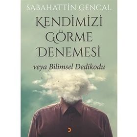 Kendimizi Görme Denemesi veya Bilimsel Dedikodu - Sabahattin Gencal