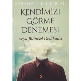 Kendimizi Görme Denemesi veya Bilimsel Dedikodu - Sebahattin Gencal