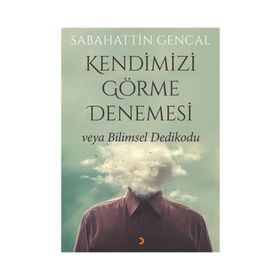 Kendimizi Görme Denemesi veya Bilimsel Dedikodu - Sebahattin Gencal