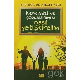 KENDIMIZI VE ÇOCUKLARIMIZ NASIL YETİŞTİRELİM - AHMET AVCI