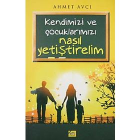 KENDIMIZI VE ÇOCUKLARIMIZ NASIL YETİŞTİRELİM - AHMET AVCI