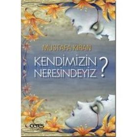 Kendimizin Neresindeyiz? - Mustafa Kıran