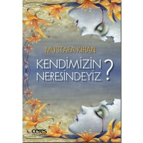 Kendimizin Neresindeyiz? - Mustafa Kıran