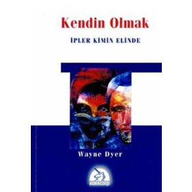 KENDIN OLMAK İPLER KIMIN ELINDE - WAYNE W. DYER