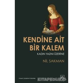 Kendine Ait Bir Kalem - Kadın Yazını - Nil Sakman