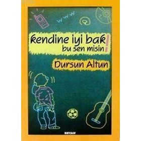 KENDINE İYİ BAK! BU SEN MISIN! - DURSUN ALTUN