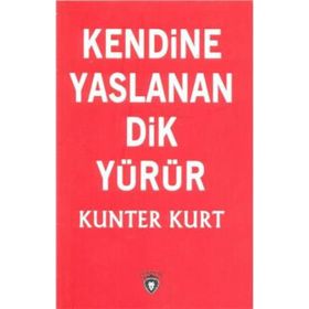 Kendine Yaslanan Dik Yürür - Kunter Kurt