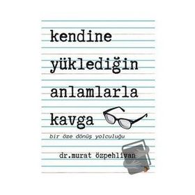 Kendine Yüklediğin Anlamlarla Kavga - Murat Özpehlivan - Cinius Yayınları