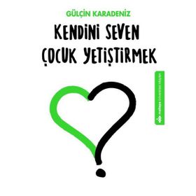 Kendini Seven Çocuk Yetiştirmek - Gülçin Karadeniz