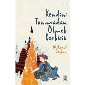 Kendini Tanımadan Ölmek Korkusu - Ketebe Yayınları