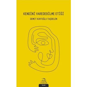 Kendini Varedebilme Etiği - Demet Kurtoğlu Taşdelen - Demet Kurtoğlu Taşdelen
