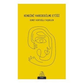 Kendini Varedebilme Etiği - Demet Kurtoğlu Taşdelen - Demet Kurtoğlu Taşdelen