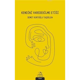 Kendini Varedebilme Etiği - Demet Kurtoğlu Taşdelen - Demet Kurtoğlu Taşdelen