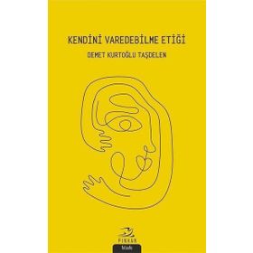 Kendini Varedebilme Etiği - Demet Kurtoğlu Taşdelen - Demet Kurtoğlu Taşdelen