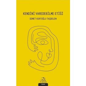 Kendini Varedebilme Etiği - Demet Kurtoğlu Taşdelen - Demet Kurtoğlu Taşdelen
