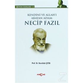 KENDINI VE ALLAH'I ARAYAN ADAM: NECIP FAZIL BÜTÜN ESERLERI 3 - NURULLAH ÇETIN