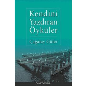 KENDINI YAZDIRAN ÖYKÜLER - ÇAĞATAY GÜLER