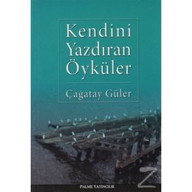 KENDINI YAZDIRAN ÖYKÜLER - ÇAĞATAY GÜLER