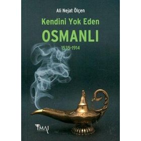 KENDINI YOK EDEN OSMANLI (1535-1914) - ALI NEJAT ÖLÇEN