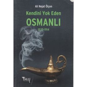 KENDINI YOK EDEN OSMANLI (1535-1914) - ALI NEJAT ÖLÇEN