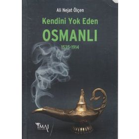 KENDINI YOK EDEN OSMANLI (1535-1914) - ALI NEJAT ÖLÇEN