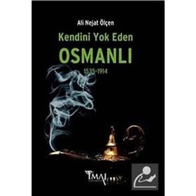 KENDINI YOK EDEN OSMANLI (1535-1914) - ALI NEJAT ÖLÇEN