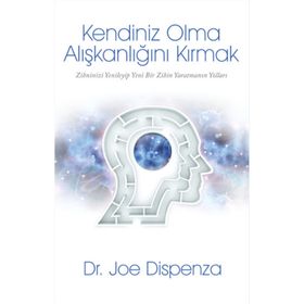 Kendiniz Olma Alışkanlığını Kırmak - Joe Dispenza