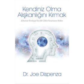 Kendiniz Olma Alışkanlığını Kırmak - Joe Dispenza