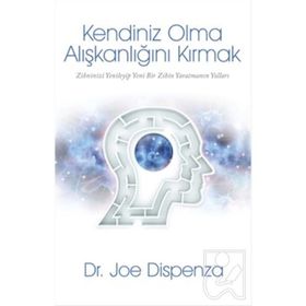 Kendiniz Olma Alışkanlığını Kırmak - Joe Dispenza