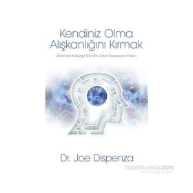 Kendiniz Olma Alışkanlığını Kırmak - Joe Dispenza