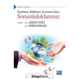 KENDINIZE RABBIMIZE ÇEVREMIZE KARŞI SORUMLULUKLARIMIZ - ÂDEM TATLI;İDRIS GÖRMEZ