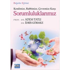KENDINIZE RABBIMIZE ÇEVREMIZE KARŞI SORUMLULUKLARIMIZ - ÂDEM TATLI;İDRIS GÖRMEZ