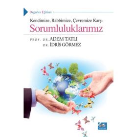 KENDINIZE RABBIMIZE ÇEVREMIZE KARŞI SORUMLULUKLARIMIZ - ÂDEM TATLI;İDRIS GÖRMEZ